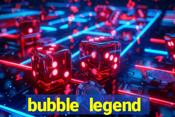bubble legend ganhar dinheiro